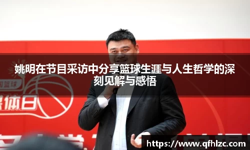 姚明在节目采访中分享篮球生涯与人生哲学的深刻见解与感悟